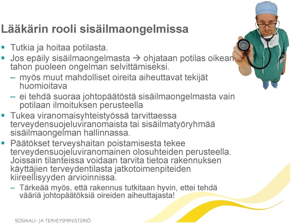 terveydensuojeluviranomaista tai sisäilmatyöryhmää sisäilmaongelman hallinnassa. Päätökset terveyshaitan poistamisesta tekee terveydensuojeluviranomainen olosuhteiden perusteella.