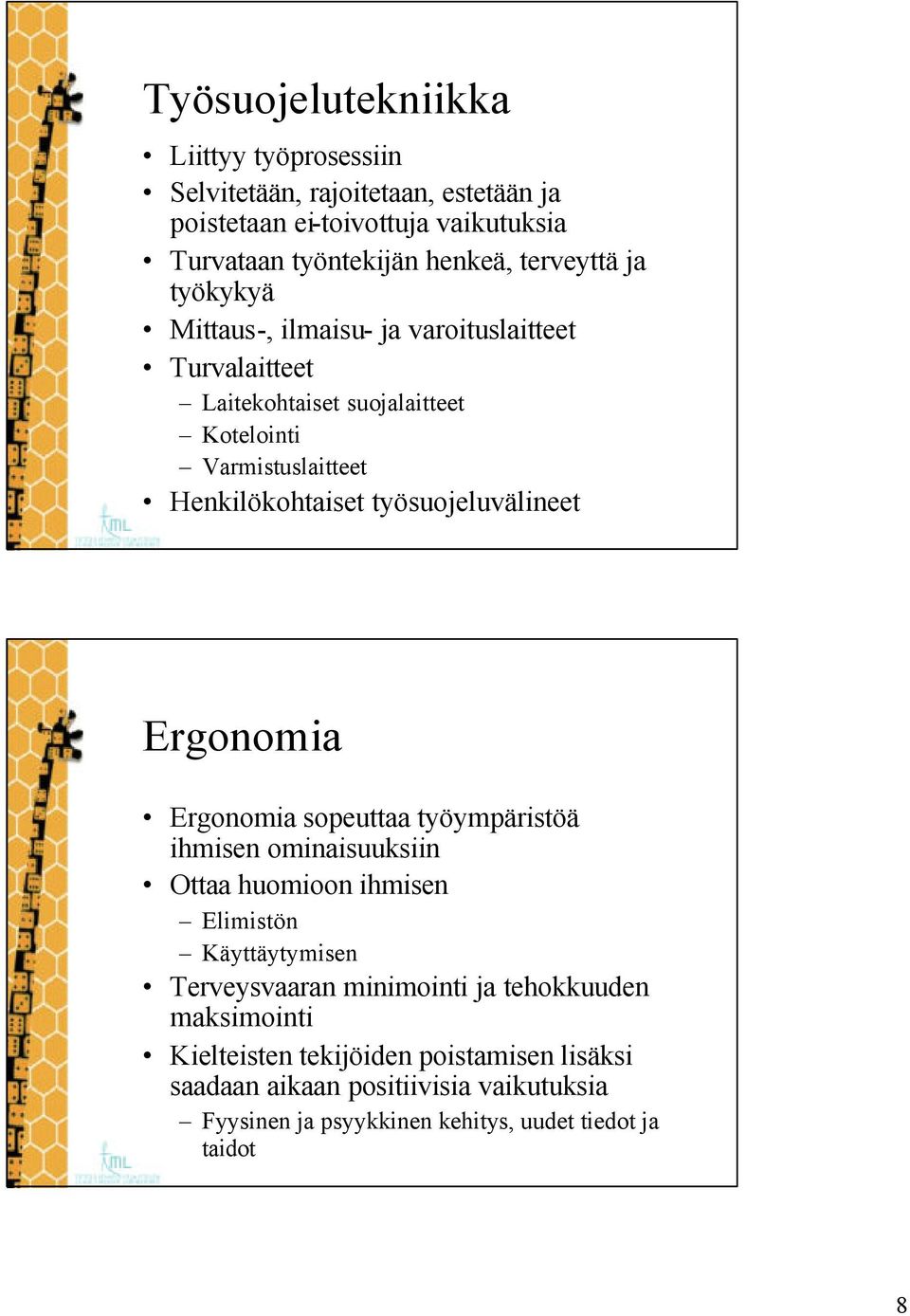 työsuojeluvälineet Ergonomia Ergonomia sopeuttaa työympäristöä ihmisen ominaisuuksiin Ottaa huomioon ihmisen Elimistön Käyttäytymisen Terveysvaaran