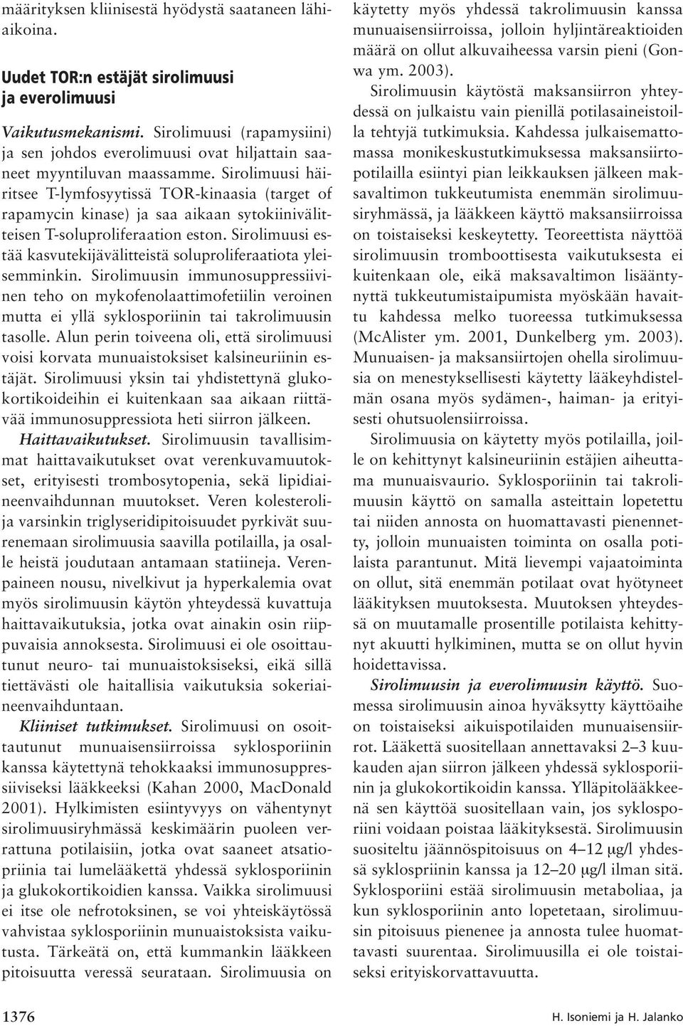 Sirolimuusi häiritsee T-lymfosyytissä TOR-kinaasia (target of rapamycin kinase) ja saa aikaan sytokiinivälitteisen T-soluproliferaation eston.