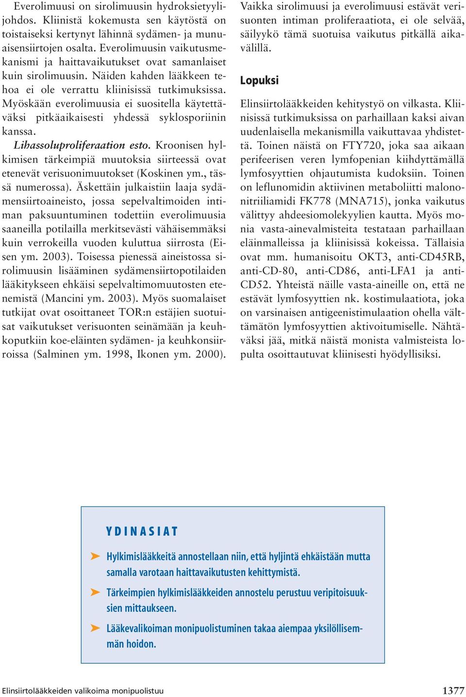 Myöskään everolimuusia ei suositella käytettäväksi pitkäaikaisesti yhdessä syklosporiinin kanssa. Lihassoluproliferaation esto.