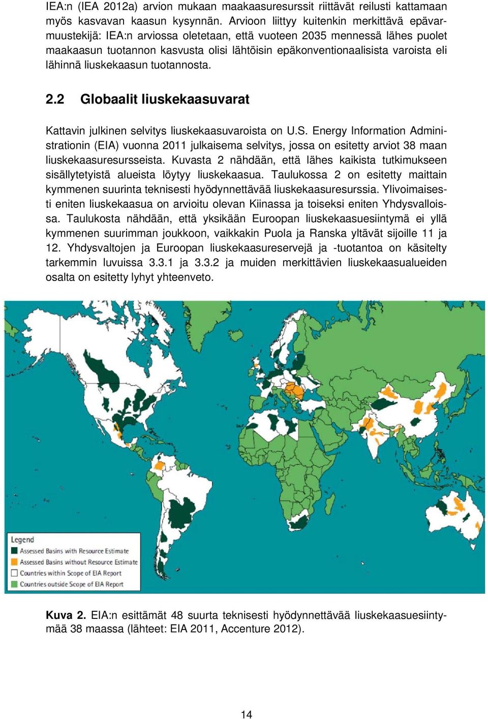 eli lähinnä liuskekaasun tuotannosta. 2.2 Globaalit liuskekaasuvarat Kattavin julkinen selvitys liuskekaasuvaroista on U.S.