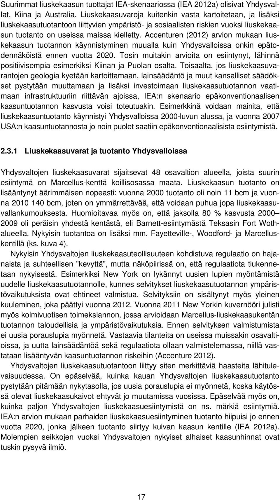 Accenturen (2012) arvion mukaan liuskekaasun tuotannon käynnistyminen muualla kuin Yhdysvalloissa onkin epätodennäköistä ennen vuotta 2020.