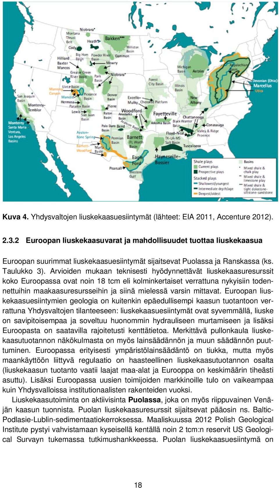 Arvioiden mukaan teknisesti hyödynnettävät liuskekaasuresurssit koko Euroopassa ovat noin 18 tcm eli kolminkertaiset verrattuna nykyisiin todennettuihin maakaasuresursseihin ja siinä mielessä varsin