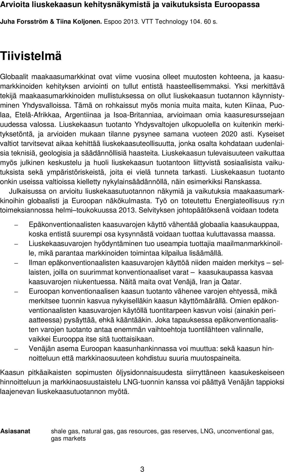 Yksi merkittävä tekijä maakaasumarkkinoiden mullistuksessa on ollut liuskekaasun tuotannon käynnistyminen Yhdysvalloissa.