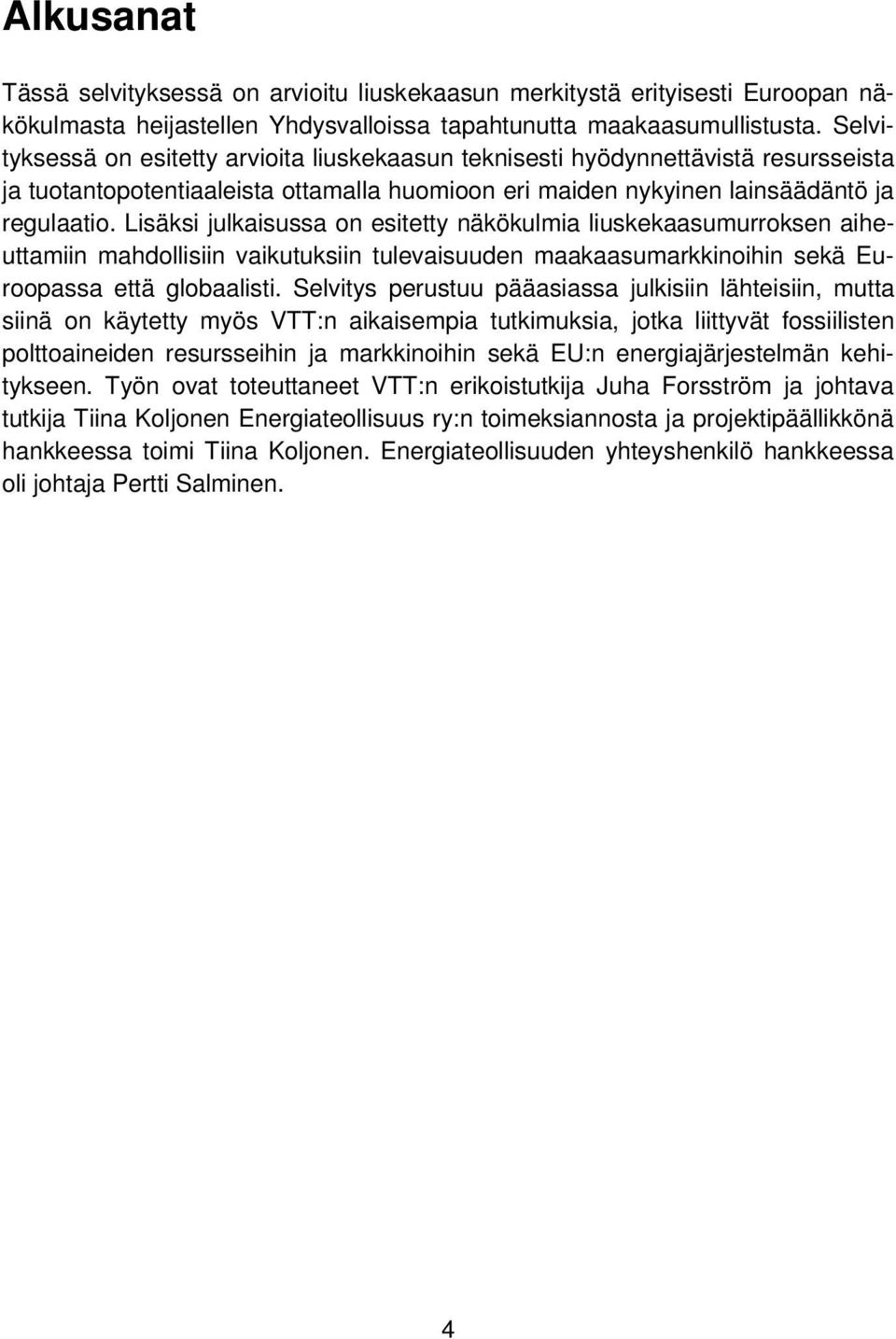 Lisäksi julkaisussa on esitetty näkökulmia liuskekaasumurroksen aiheuttamiin mahdollisiin vaikutuksiin tulevaisuuden maakaasumarkkinoihin sekä Euroopassa että globaalisti.