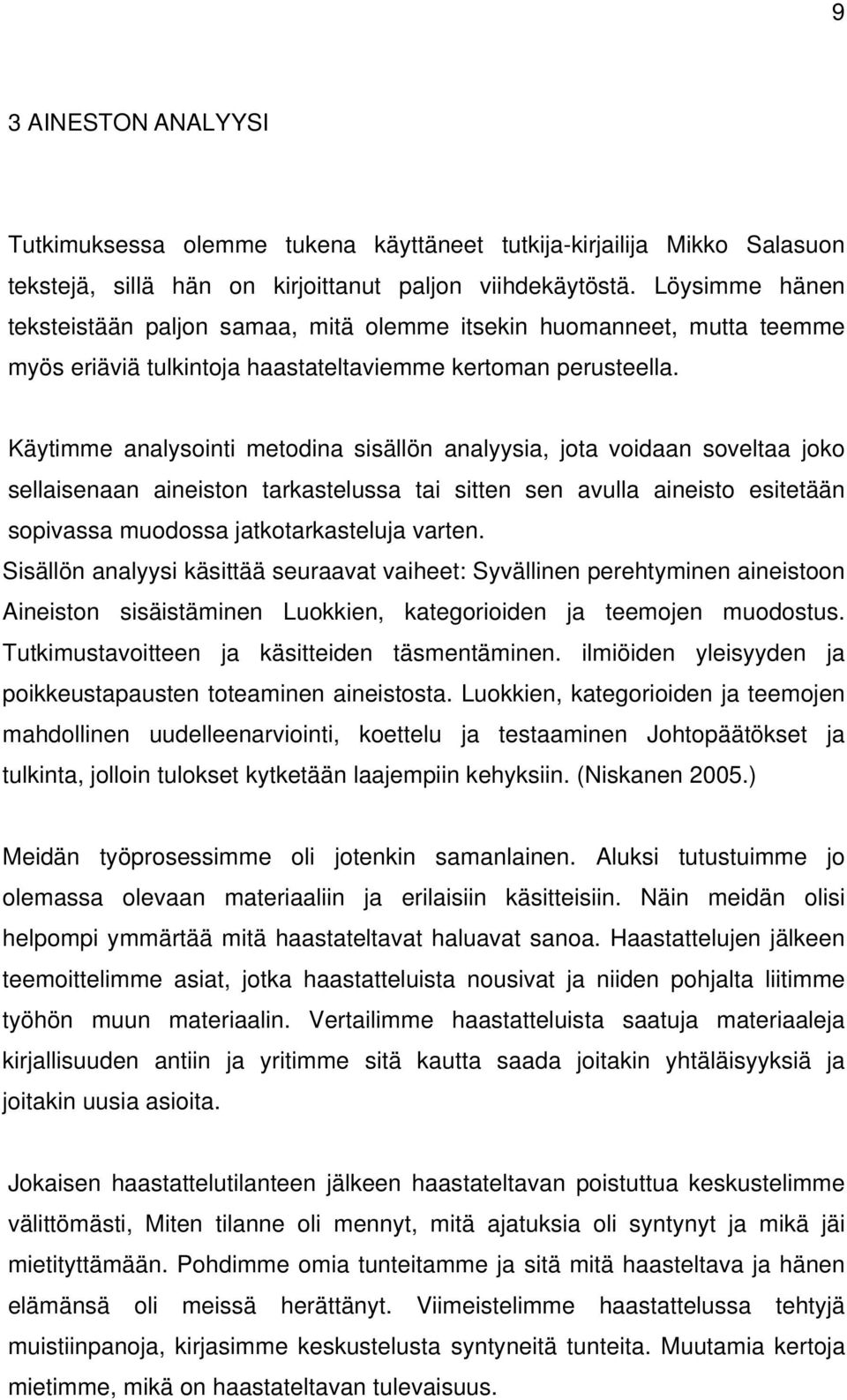 Käytimme analysointi metodina sisällön analyysia, jota voidaan soveltaa joko sellaisenaan aineiston tarkastelussa tai sitten sen avulla aineisto esitetään sopivassa muodossa jatkotarkasteluja varten.