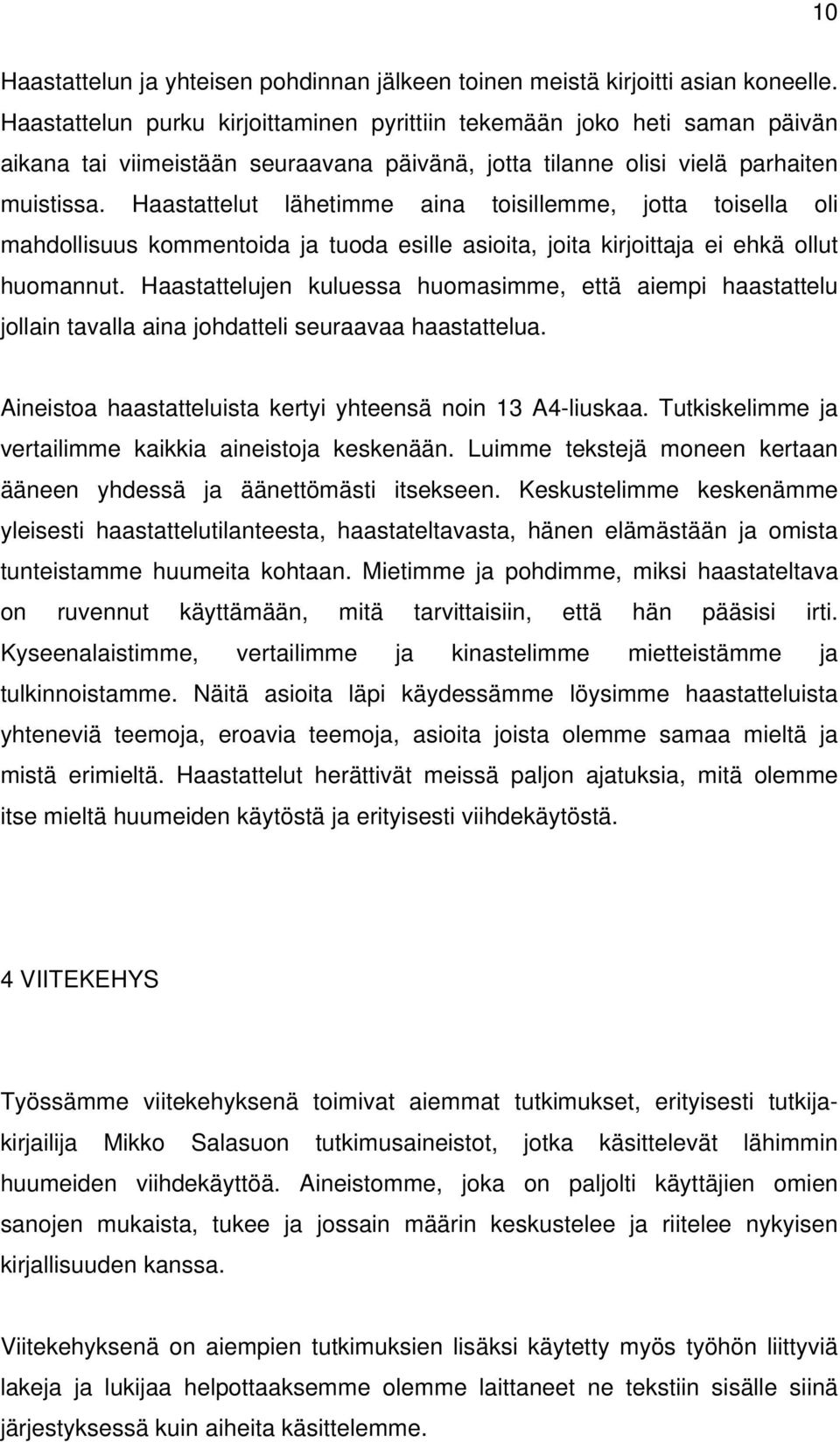 Haastattelut lähetimme aina toisillemme, jotta toisella oli mahdollisuus kommentoida ja tuoda esille asioita, joita kirjoittaja ei ehkä ollut huomannut.