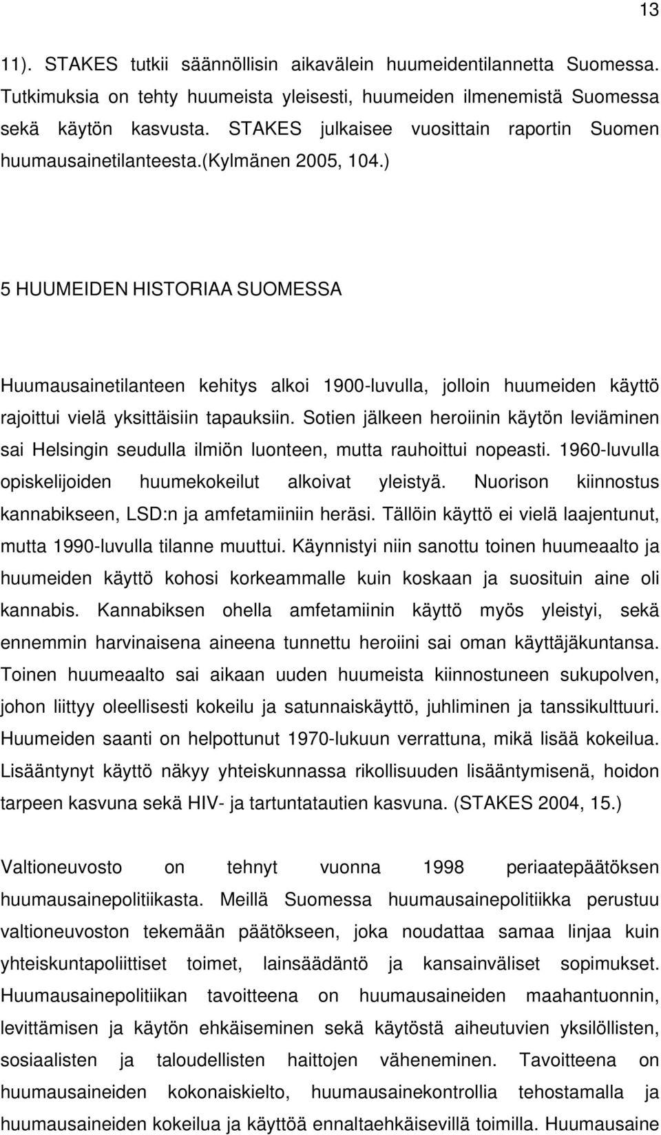 ) 5 HUUMEIDEN HISTORIAA SUOMESSA Huumausainetilanteen kehitys alkoi 1900-luvulla, jolloin huumeiden käyttö rajoittui vielä yksittäisiin tapauksiin.