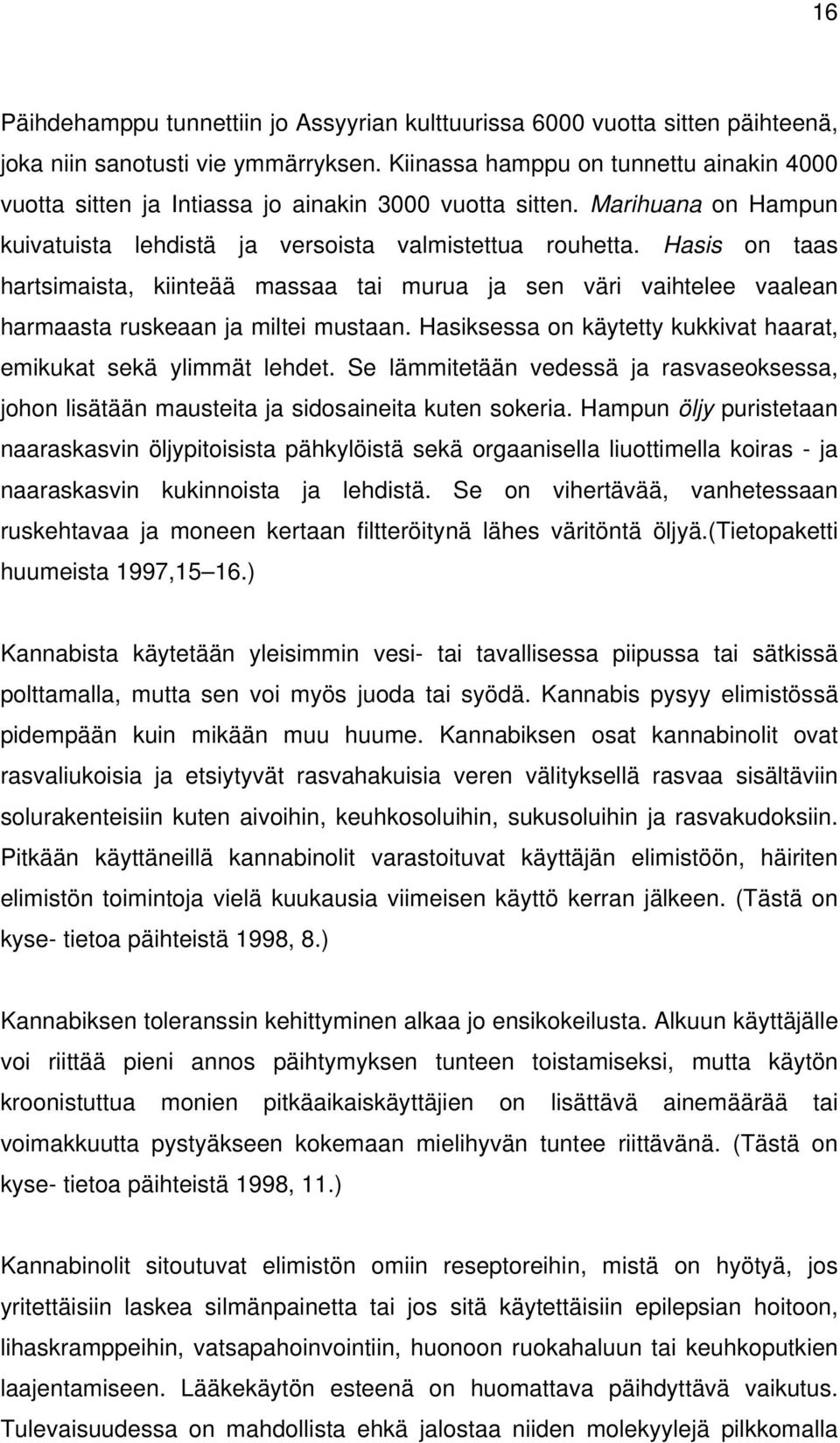 Hasis on taas hartsimaista, kiinteää massaa tai murua ja sen väri vaihtelee vaalean harmaasta ruskeaan ja miltei mustaan. Hasiksessa on käytetty kukkivat haarat, emikukat sekä ylimmät lehdet.