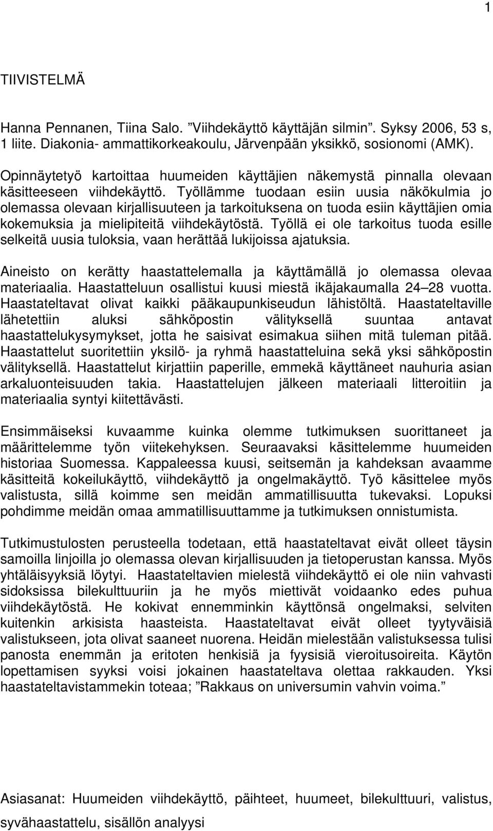 Työllämme tuodaan esiin uusia näkökulmia jo olemassa olevaan kirjallisuuteen ja tarkoituksena on tuoda esiin käyttäjien omia kokemuksia ja mielipiteitä viihdekäytöstä.