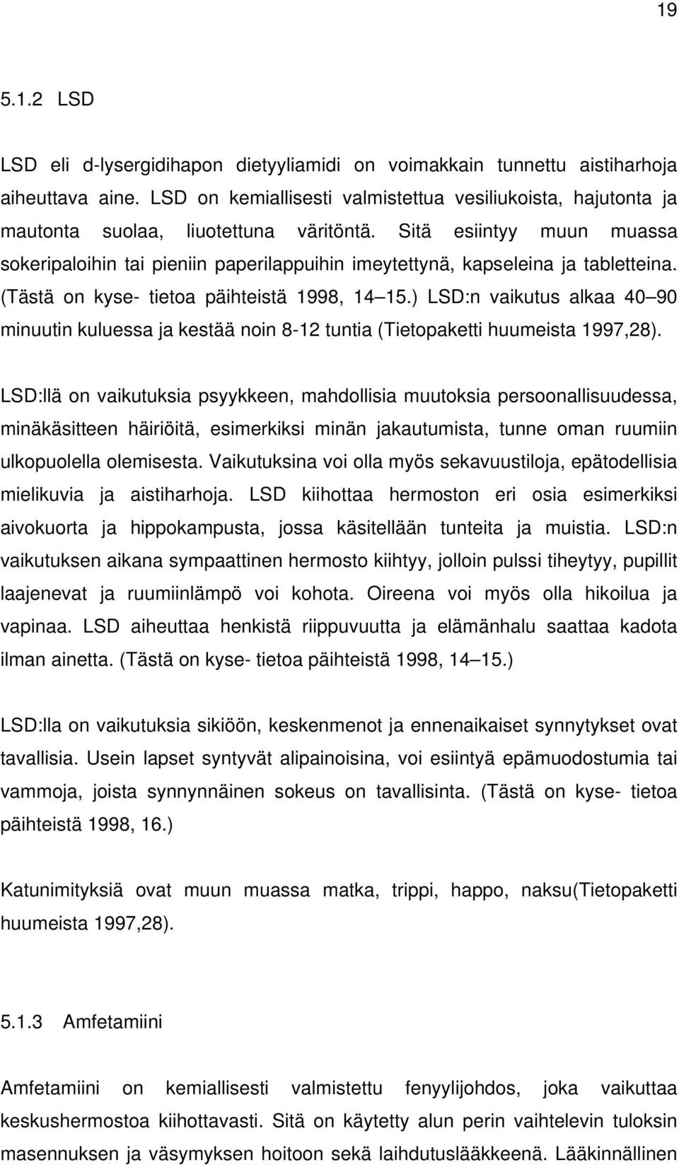 Sitä esiintyy muun muassa sokeripaloihin tai pieniin paperilappuihin imeytettynä, kapseleina ja tabletteina. (Tästä on kyse- tietoa päihteistä 1998, 14 15.