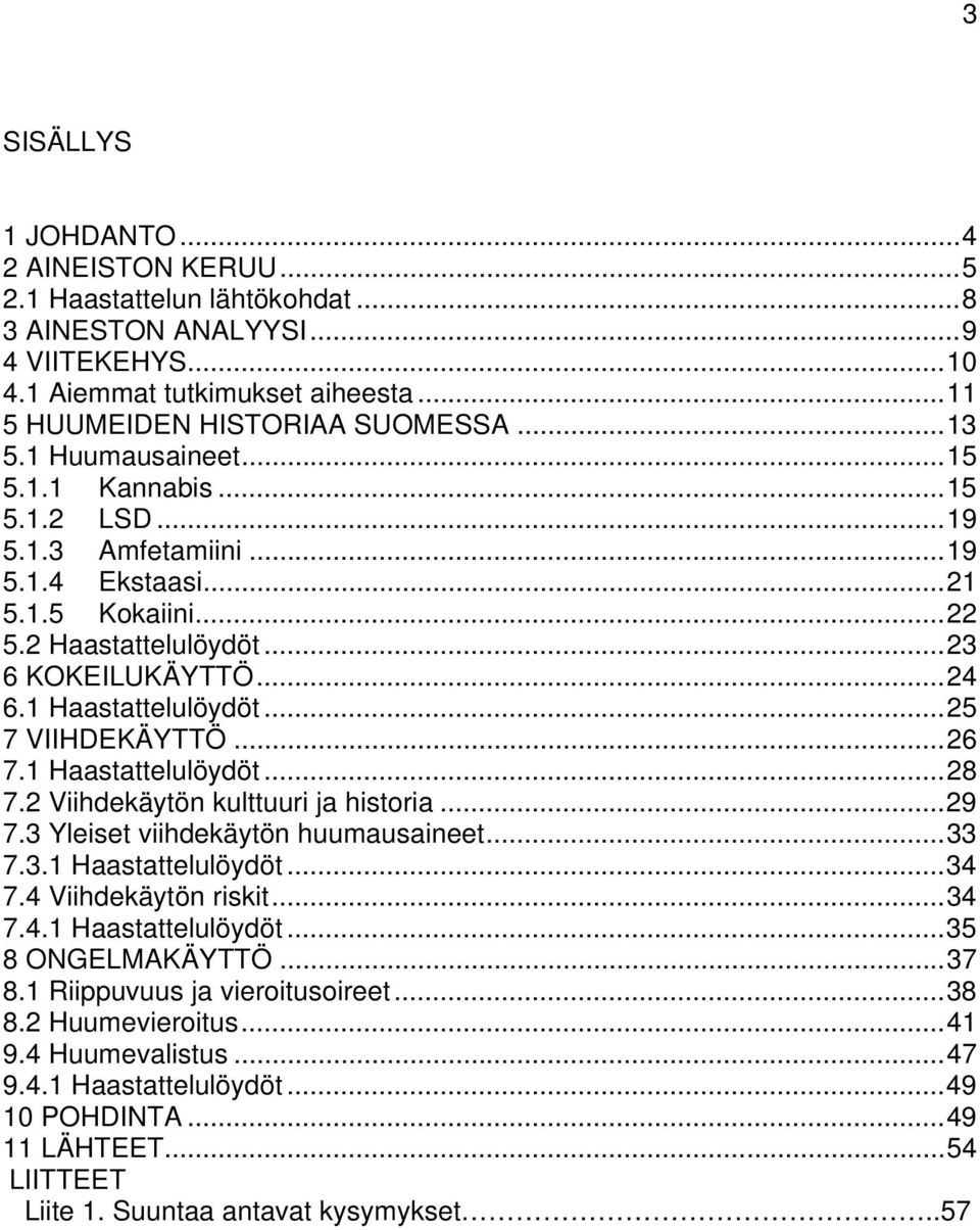 ..25 7 VIIHDEKÄYTTÖ...26 7.1 Haastattelulöydöt...28 7.2 Viihdekäytön kulttuuri ja historia...29 7.3 Yleiset viihdekäytön huumausaineet...33 7.3.1 Haastattelulöydöt...34 7.4 Viihdekäytön riskit...34 7.4.1 Haastattelulöydöt...35 8 ONGELMAKÄYTTÖ.