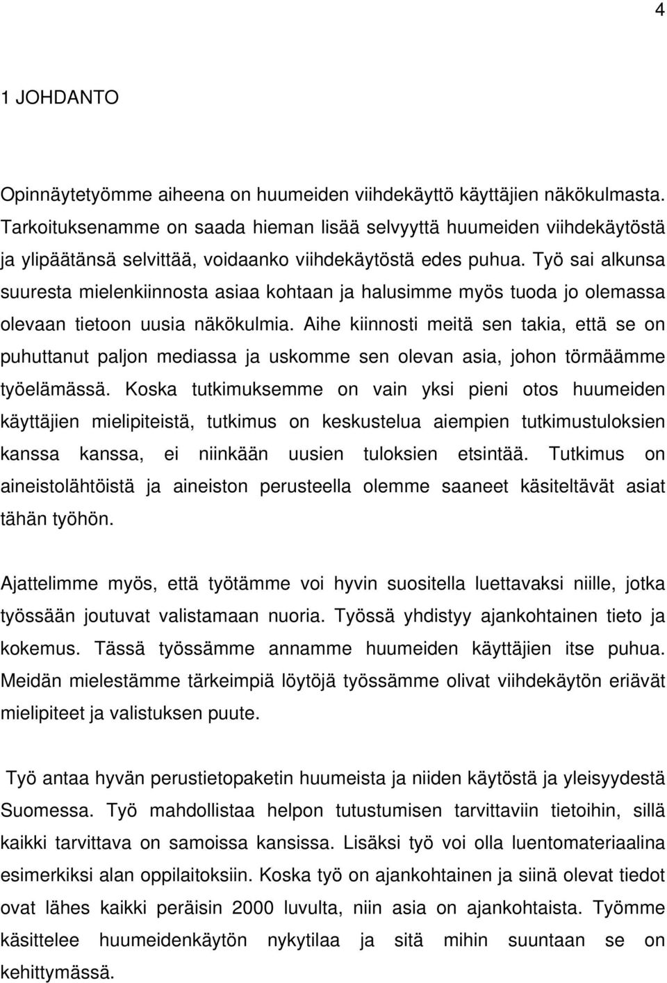 Työ sai alkunsa suuresta mielenkiinnosta asiaa kohtaan ja halusimme myös tuoda jo olemassa olevaan tietoon uusia näkökulmia.