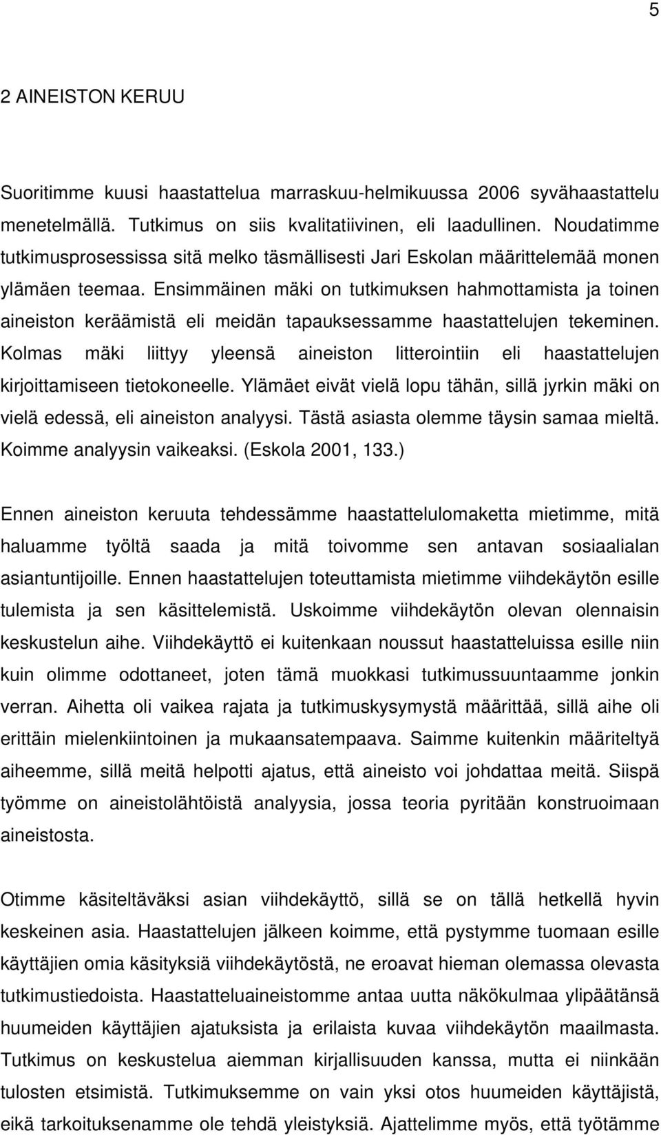 Ensimmäinen mäki on tutkimuksen hahmottamista ja toinen aineiston keräämistä eli meidän tapauksessamme haastattelujen tekeminen.