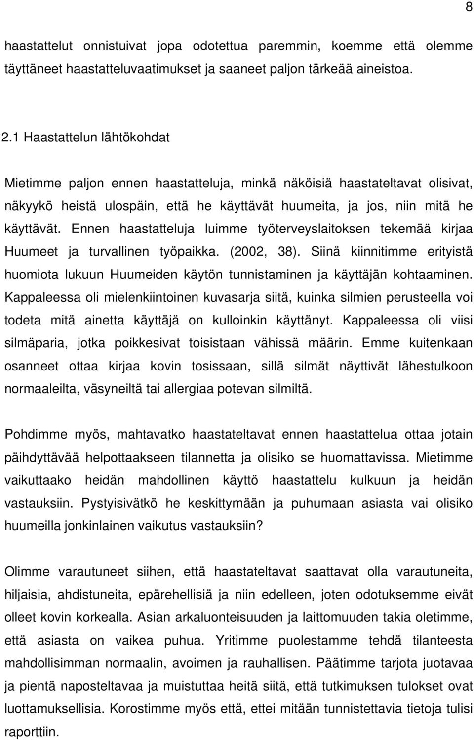 Ennen haastatteluja luimme työterveyslaitoksen tekemää kirjaa Huumeet ja turvallinen työpaikka. (2002, 38).