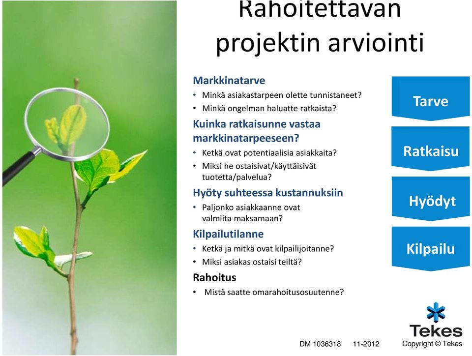 Miksi he ostaisivat/käyttäisivät tuotetta/palvelua? Hyöty suhteessa kustannuksiin Paljonko asiakkaanne ovat valmiita maksamaan?