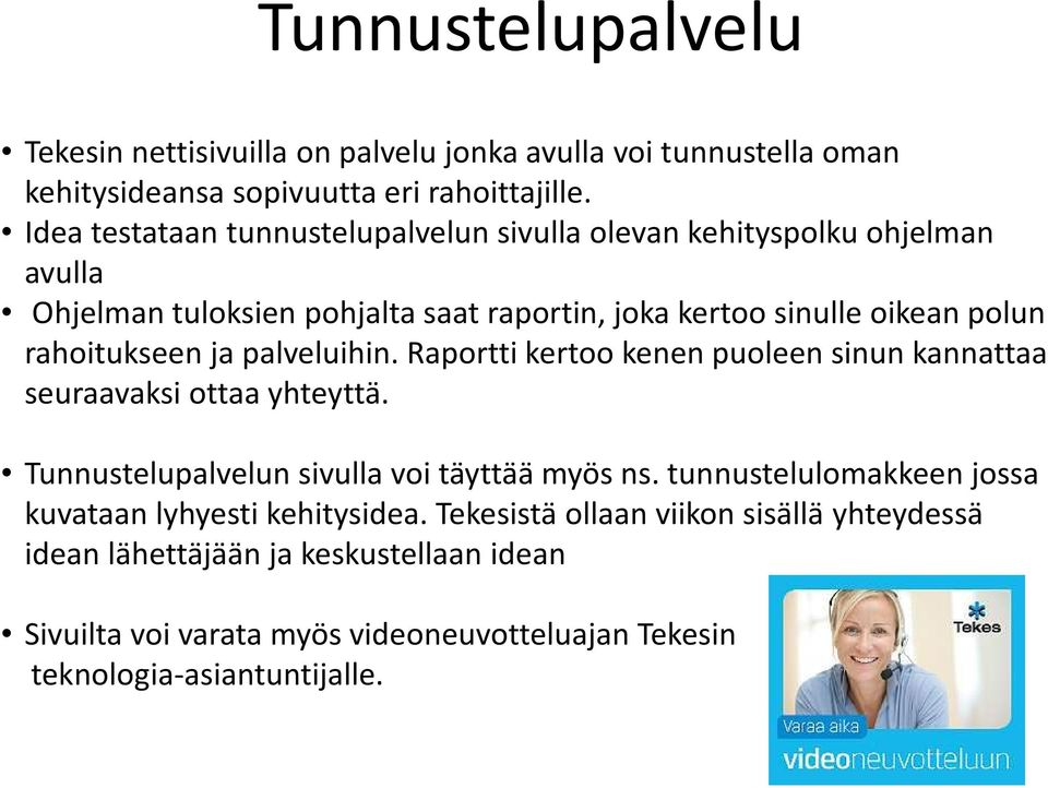 rahoitukseen ja palveluihin. Raportti kertoo kenen puoleen sinun kannattaa seuraavaksi ottaa yhteyttä. Tunnustelupalvelun sivulla voi täyttää myös ns.