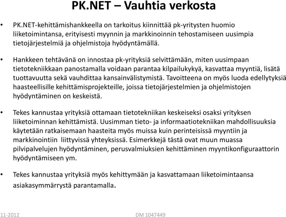 Hankkeen tehtävänä on innostaa pk-yrityksiä selvittämään, miten uusimpaan tietotekniikkaan panostamalla voidaan parantaa kilpailukykyä, kasvattaa myyntiä, lisätä tuottavuutta sekä vauhdittaa