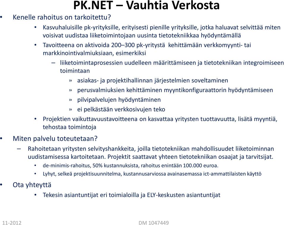 300 pk-yritystä kehittämään verkkomyynti-tai markkinointivalmiuksiaan, esimerkiksi liiketoimintaprosessien uudelleen määrittämiseen ja tietotekniikan integroimiseen toimintaan» asiakas- ja