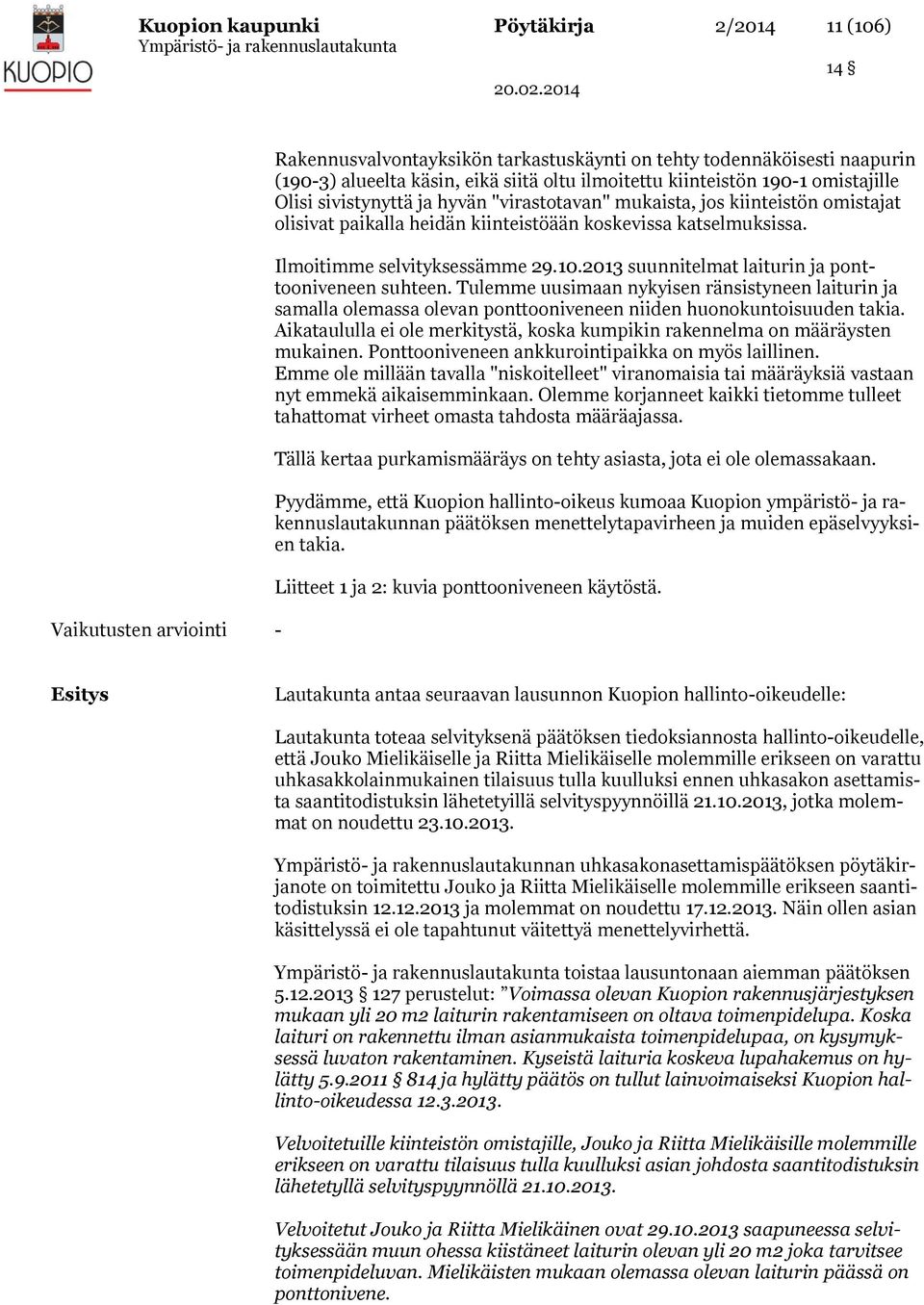 Ilmoitimme selvityksessämme 29.10.2013 suunnitelmat laiturin ja ponttooniveneen suhteen.