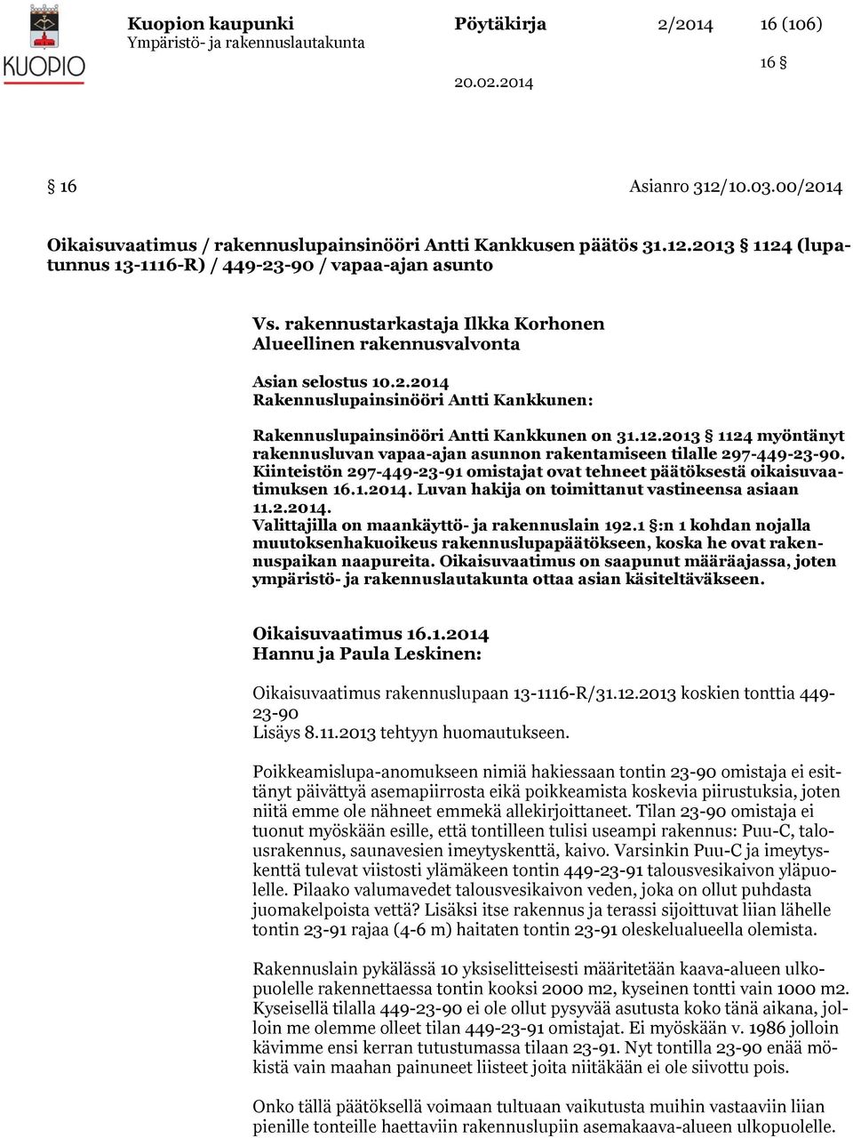 2013 1124 myöntänyt rakennusluvan vapaa-ajan asunnon rakentamiseen tilalle 297-449-23-90. Kiinteistön 297-449-23-91 omistajat ovat tehneet päätöksestä oikaisuvaatimuksen 16.1.2014.