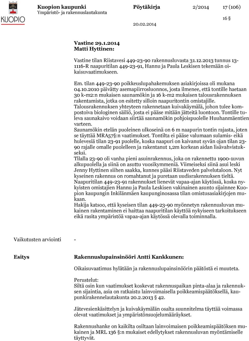 2010 päivätty asemapiirrosluonnos, josta ilmenee, että tontille haetaan 30 k-m2:n mukaisen saunamökin ja 16 k-m2 mukaisen talousrakennuksen rakentamista, jotka on esitetty silloin naapuritontin