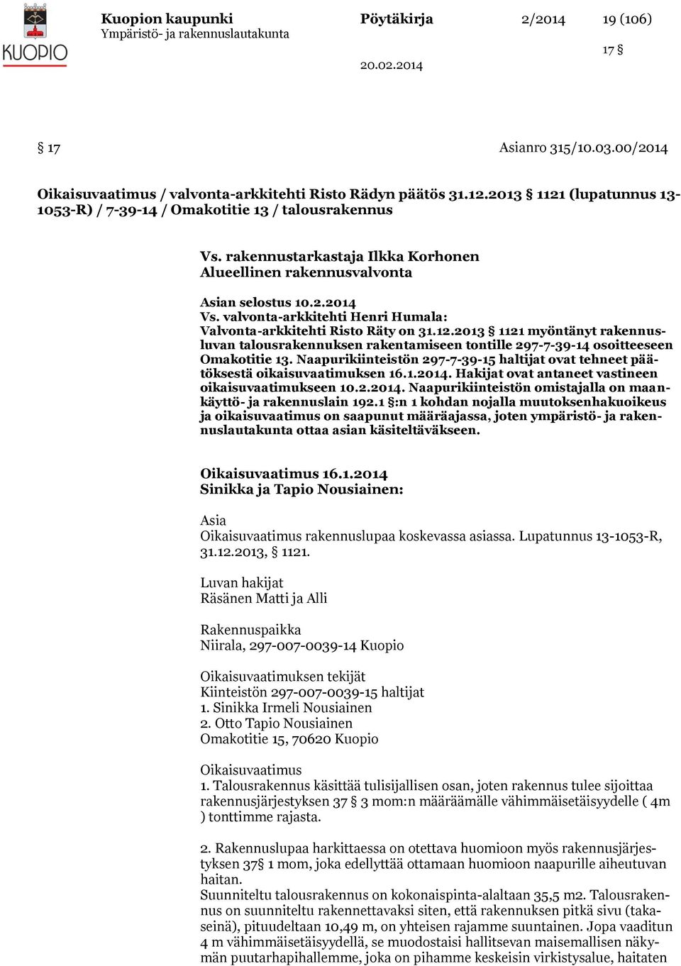 valvonta-arkkitehti Henri Humala: Valvonta-arkkitehti Risto Räty on 31.12.2013 1121 myöntänyt rakennusluvan talousrakennuksen rakentamiseen tontille 297-7-39-14 osoitteeseen Omakotitie 13.