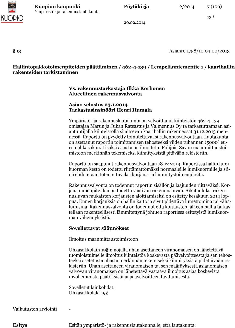 2014 Tarkastusinsinööri Henri Humala on velvoittanut kiinteistön 462-4-139 omistajaa Marun ja Jukan Ratsastus ja Valmennus Oy:tä tarkastuttamaan asiantuntijalla kiinteistöllä sijaitsevan kaarihallin