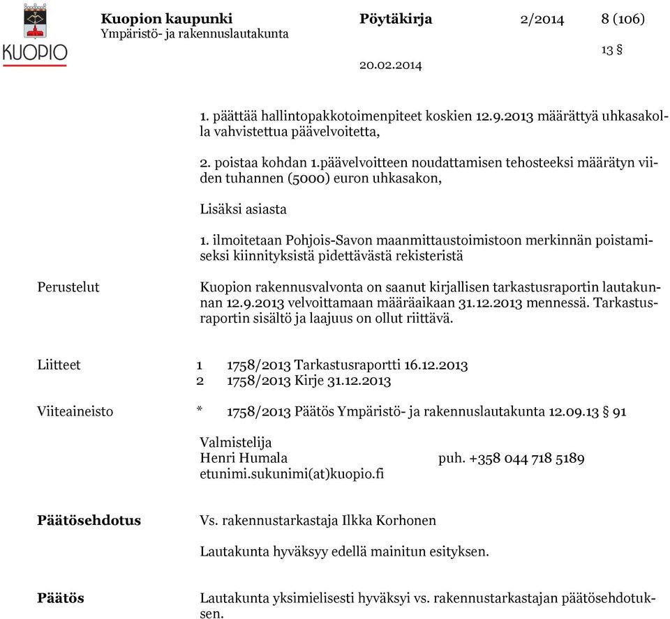 ilmoitetaan Pohjois-Savon maanmittaustoimistoon merkinnän poistamiseksi kiinnityksistä pidettävästä rekisteristä Perustelut Kuopion rakennusvalvonta on saanut kirjallisen tarkastusraportin