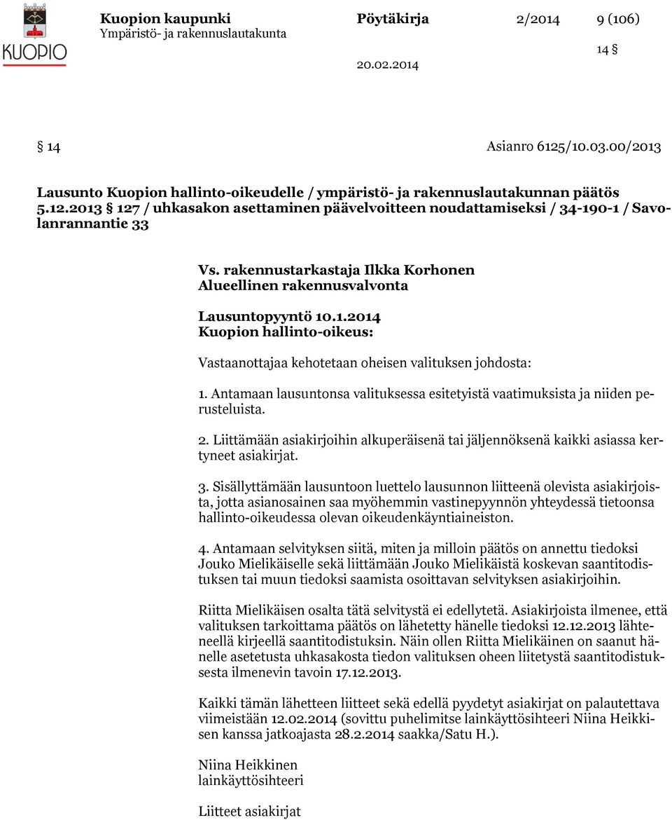 Antamaan lausuntonsa valituksessa esitetyistä vaatimuksista ja niiden perusteluista. 2. Liittämään asiakirjoihin alkuperäisenä tai jäljennöksenä kaikki asiassa kertyneet asiakirjat. 3.