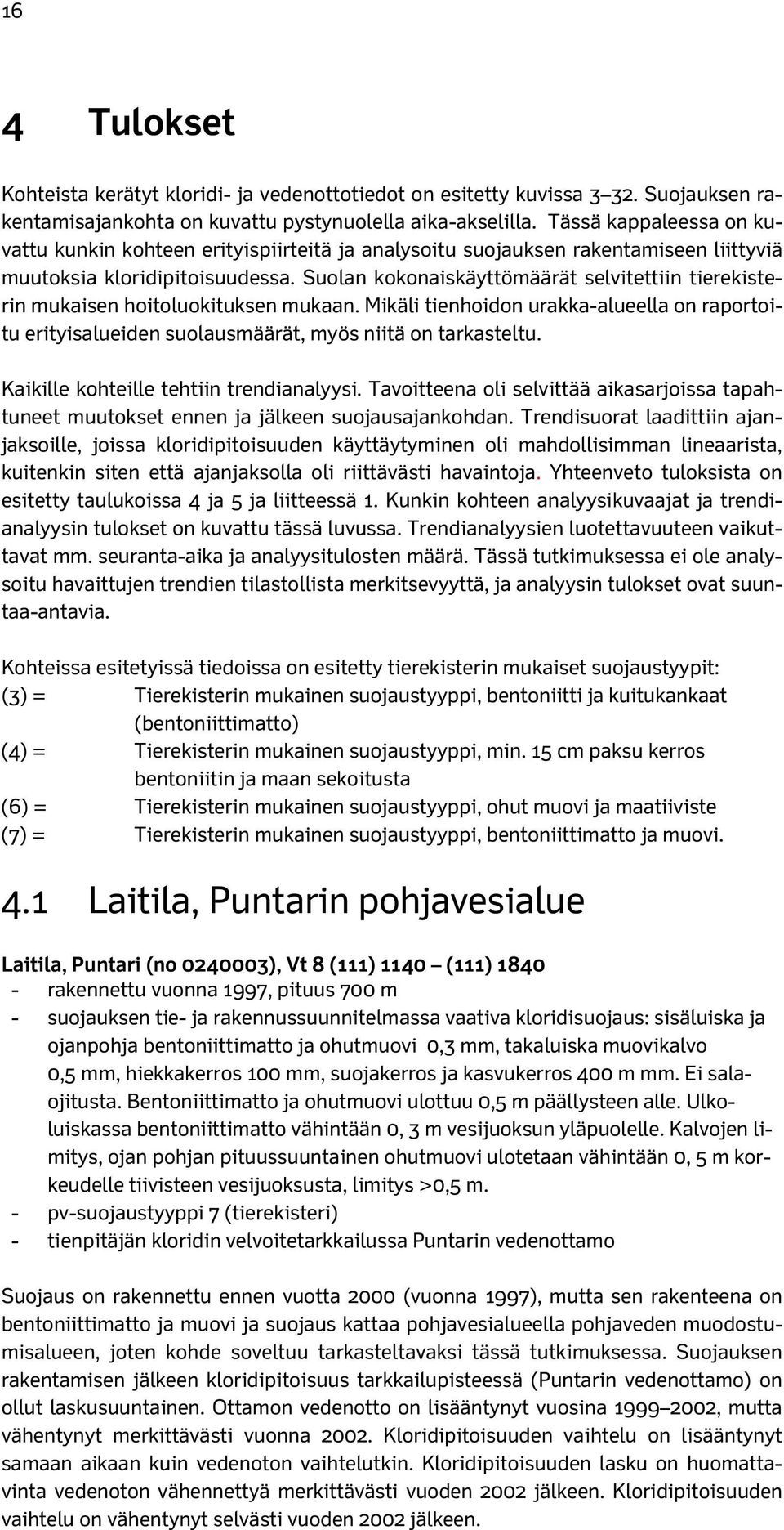 Suolan kokonaiskäyttömäärät selvitettiin tierekisterin mukaisen hoitoluokituksen mukaan. Mikäli tienhoidon urakka-alueella on raportoitu erityisalueiden suolausmäärät, myös niitä on tarkasteltu.