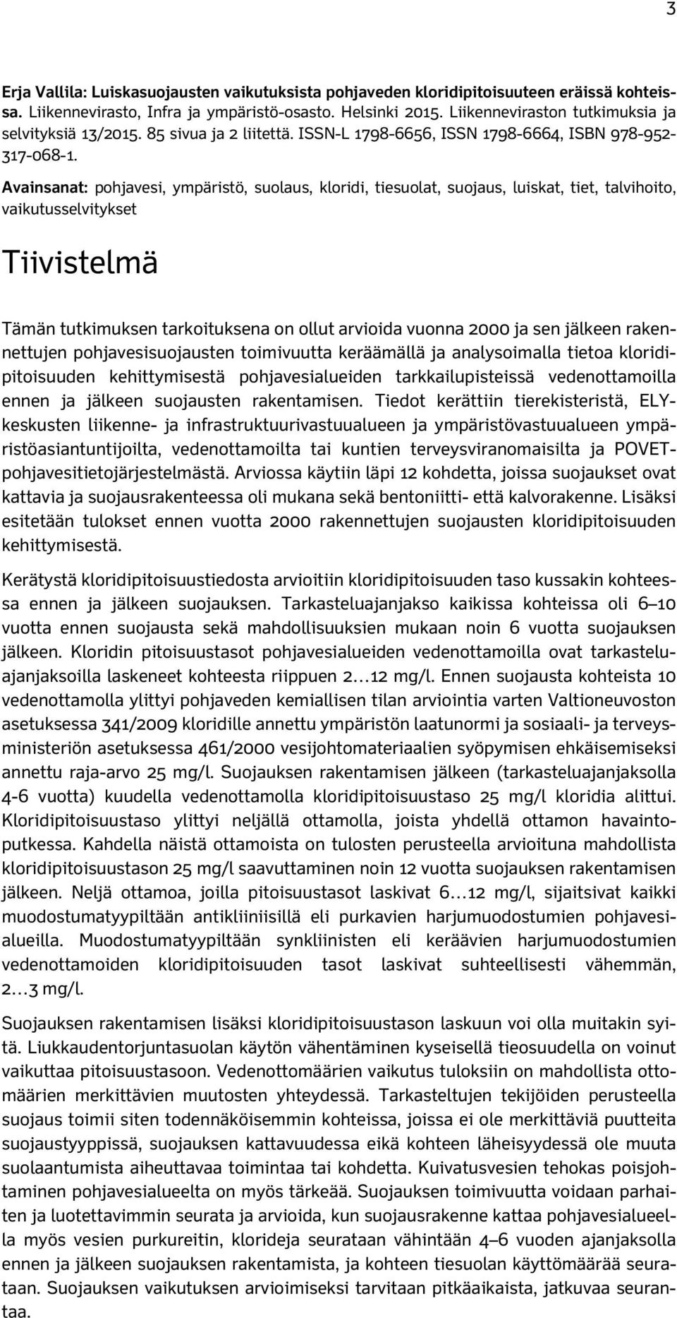 Avainsanat: pohjavesi, ympäristö, suolaus, kloridi, tiesuolat, suojaus, luiskat, tiet, talvihoito, vaikutusselvitykset Tiivistelmä Tämän tutkimuksen tarkoituksena on ollut arvioida vuonna 2000 ja sen