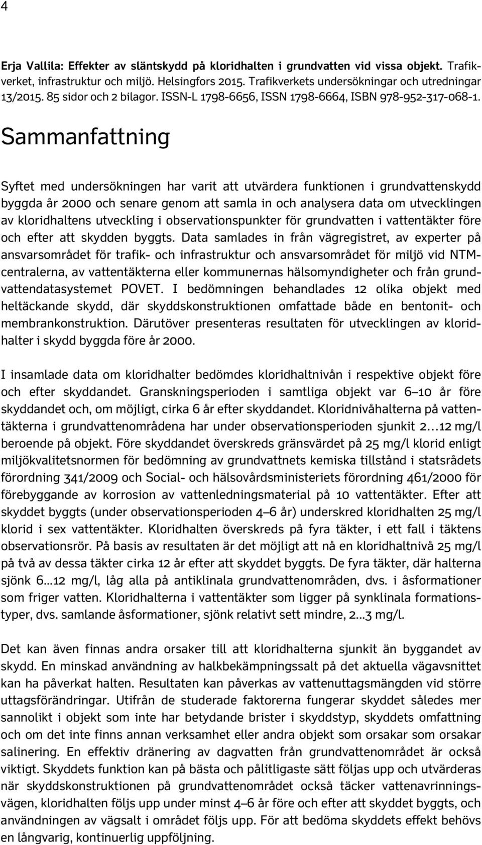 Sammanfattning Syftet med undersökningen har varit att utvärdera funktionen i grundvattenskydd byggda år 2000 och senare genom att samla in och analysera data om utvecklingen av kloridhaltens