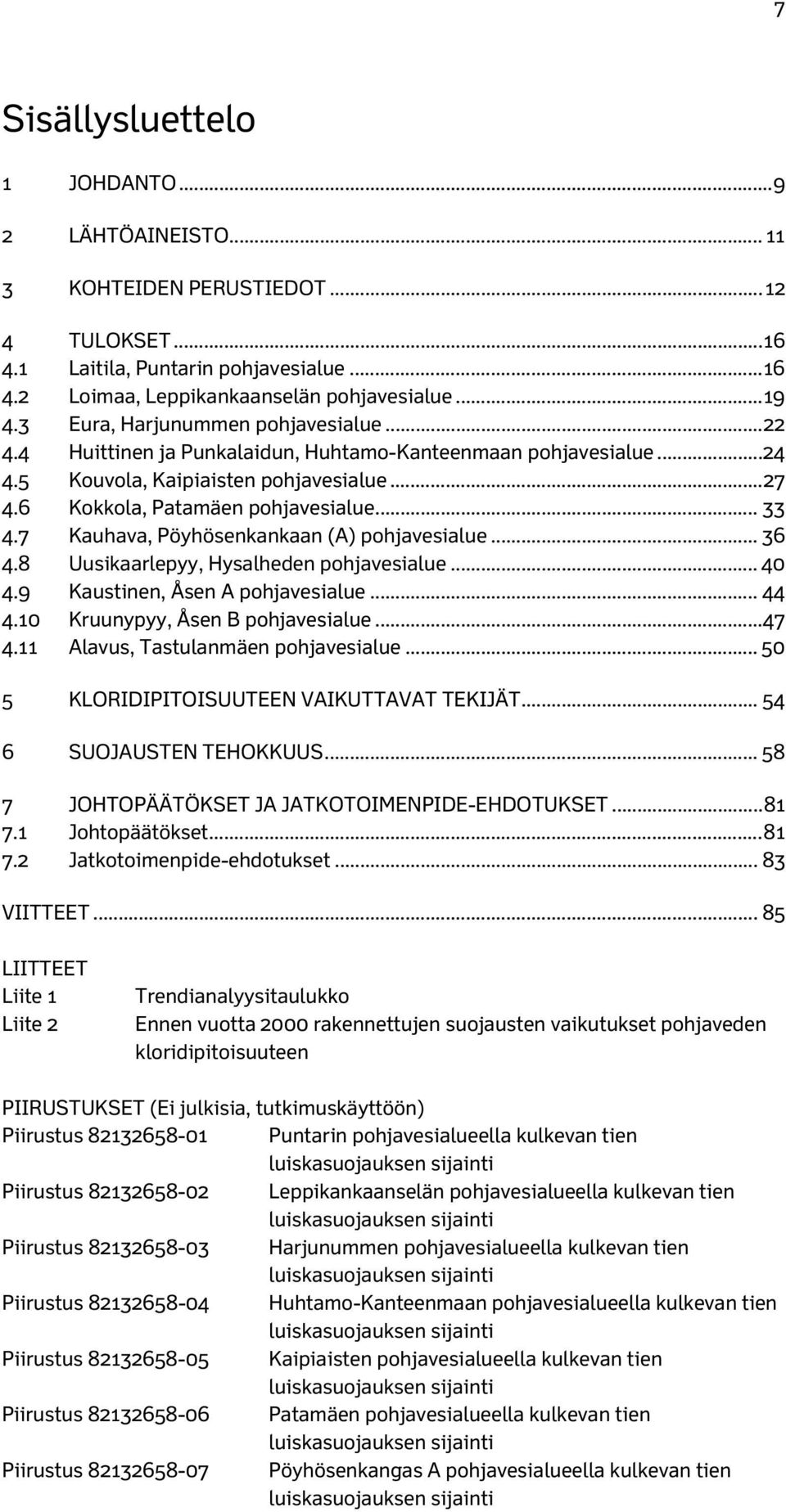 7 Kauhava, Pöyhösenkankaan (A) pohjavesialue... 36 4.8 Uusikaarlepyy, Hysalheden pohjavesialue... 40 4.9 Kaustinen, Åsen A pohjavesialue... 44 4.10 Kruunypyy, Åsen B pohjavesialue... 47 4.