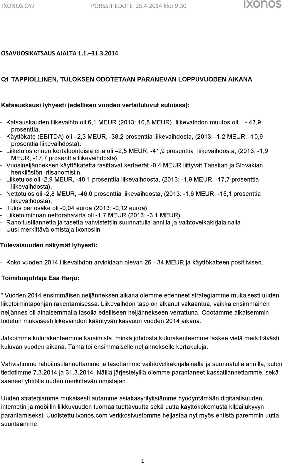 liikevaihdon muutos oli - 43,9 prosenttia. - Käyttökate (EBITDA) oli 2,3 MEUR, -38,2 prosenttia liikevaihdosta, (2013: -1,2 MEUR, -10,9 prosenttia liikevaihdosta).