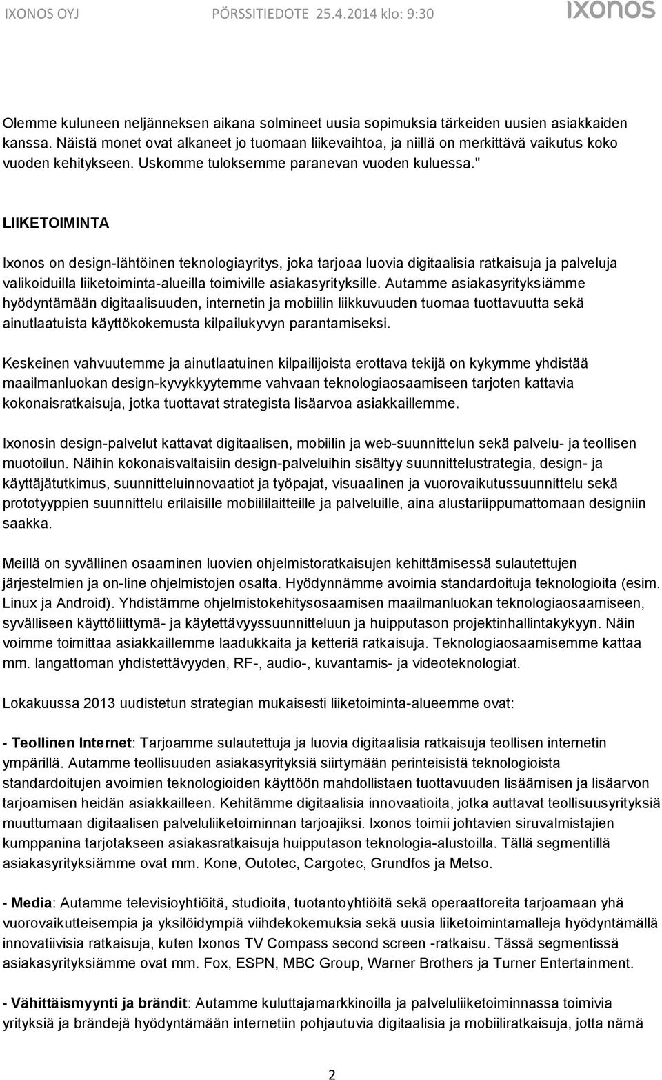 " LIIKETOIMINTA Ixonos on design-lähtöinen teknologiayritys, joka tarjoaa luovia digitaalisia ratkaisuja ja palveluja valikoiduilla liiketoiminta-alueilla toimiville asiakasyrityksille.