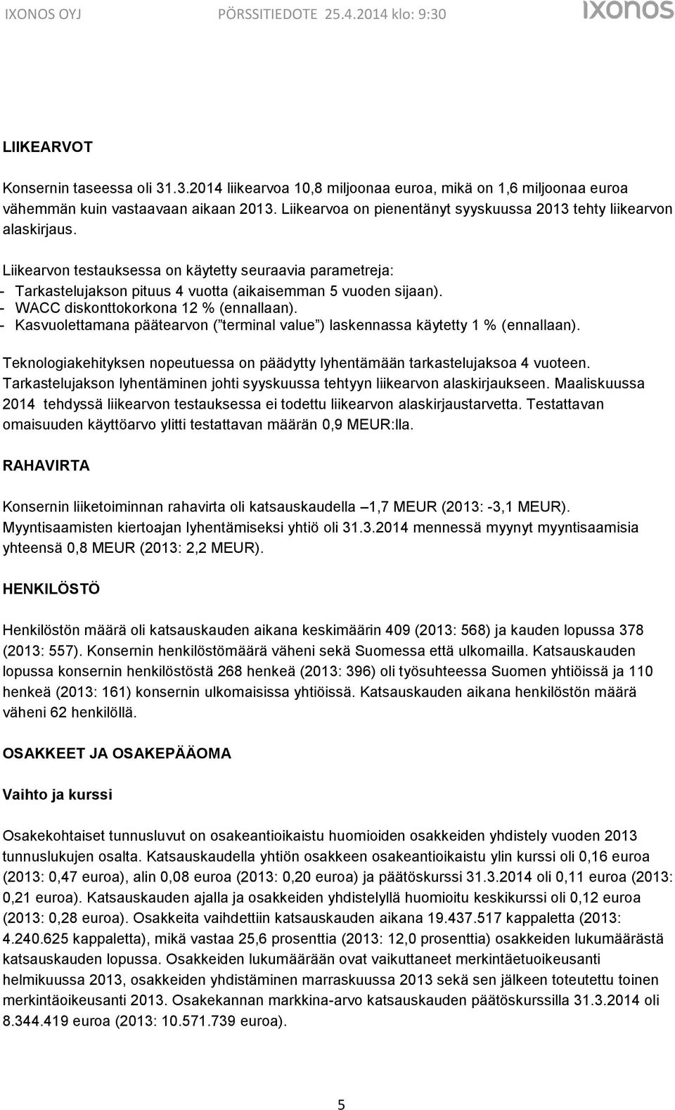 - WACC diskonttokorkona 12 % (ennallaan). - Kasvuolettamana päätearvon ( terminal value ) laskennassa käytetty 1 % (ennallaan).