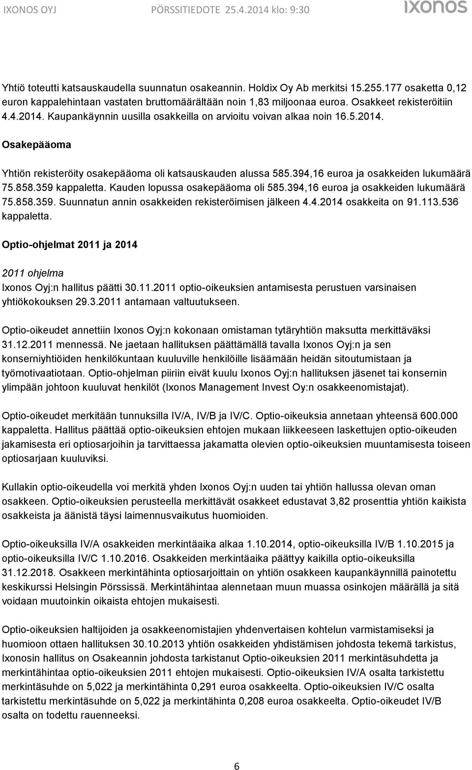 359 kappaletta. Kauden lopussa osakepääoma oli 585.394,16 euroa ja osakkeiden lukumäärä 75.858.359. Suunnatun annin osakkeiden rekisteröimisen jälkeen 4.4.2014 osakkeita on 91.113.536 kappaletta.