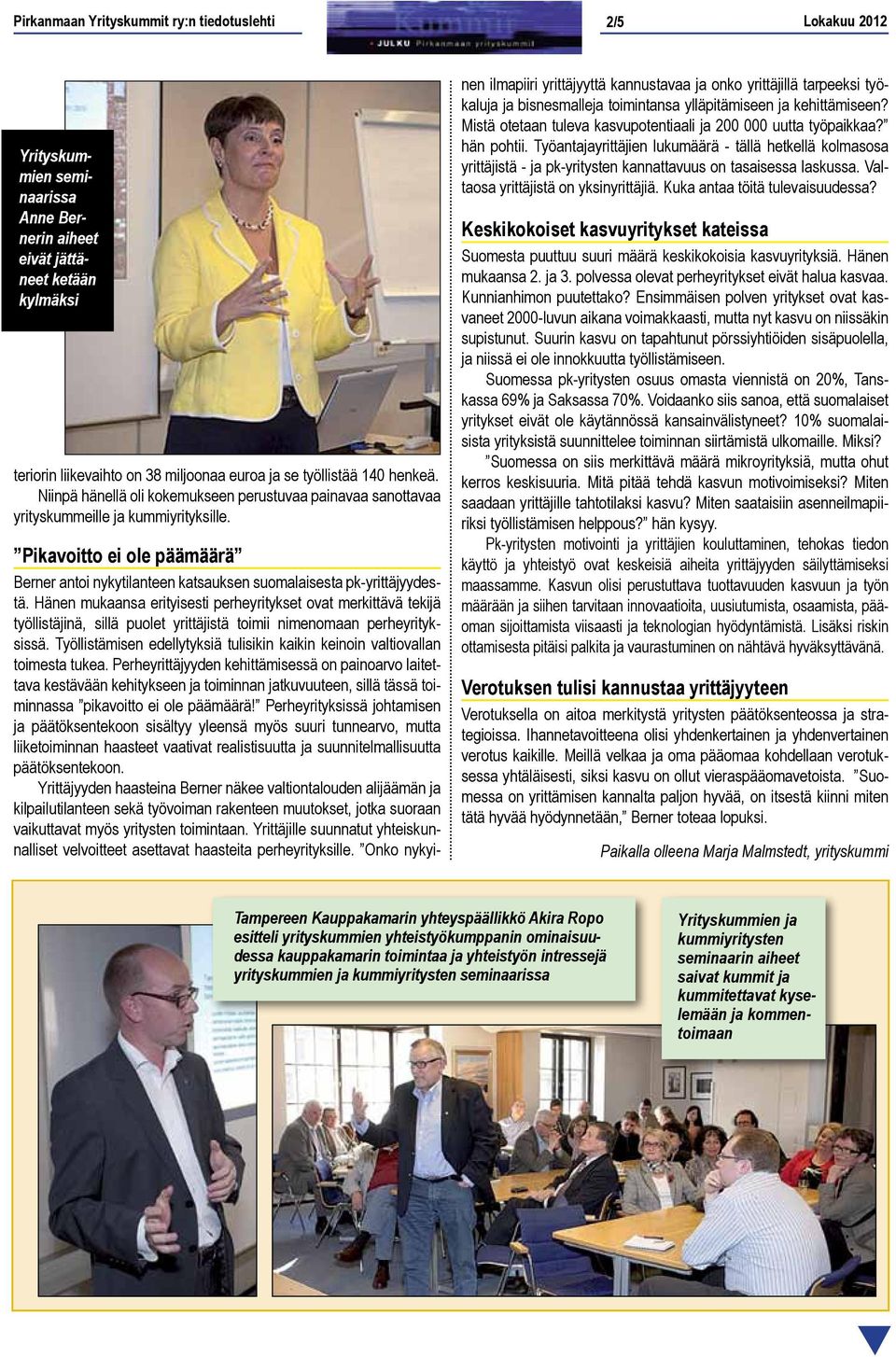 Hänen mukaansa erityisesti perheyritykset ovat merkittävä tekijä työllistäjinä, sillä puolet yrittäjistä toimii nimenomaan perheyrityksissä.