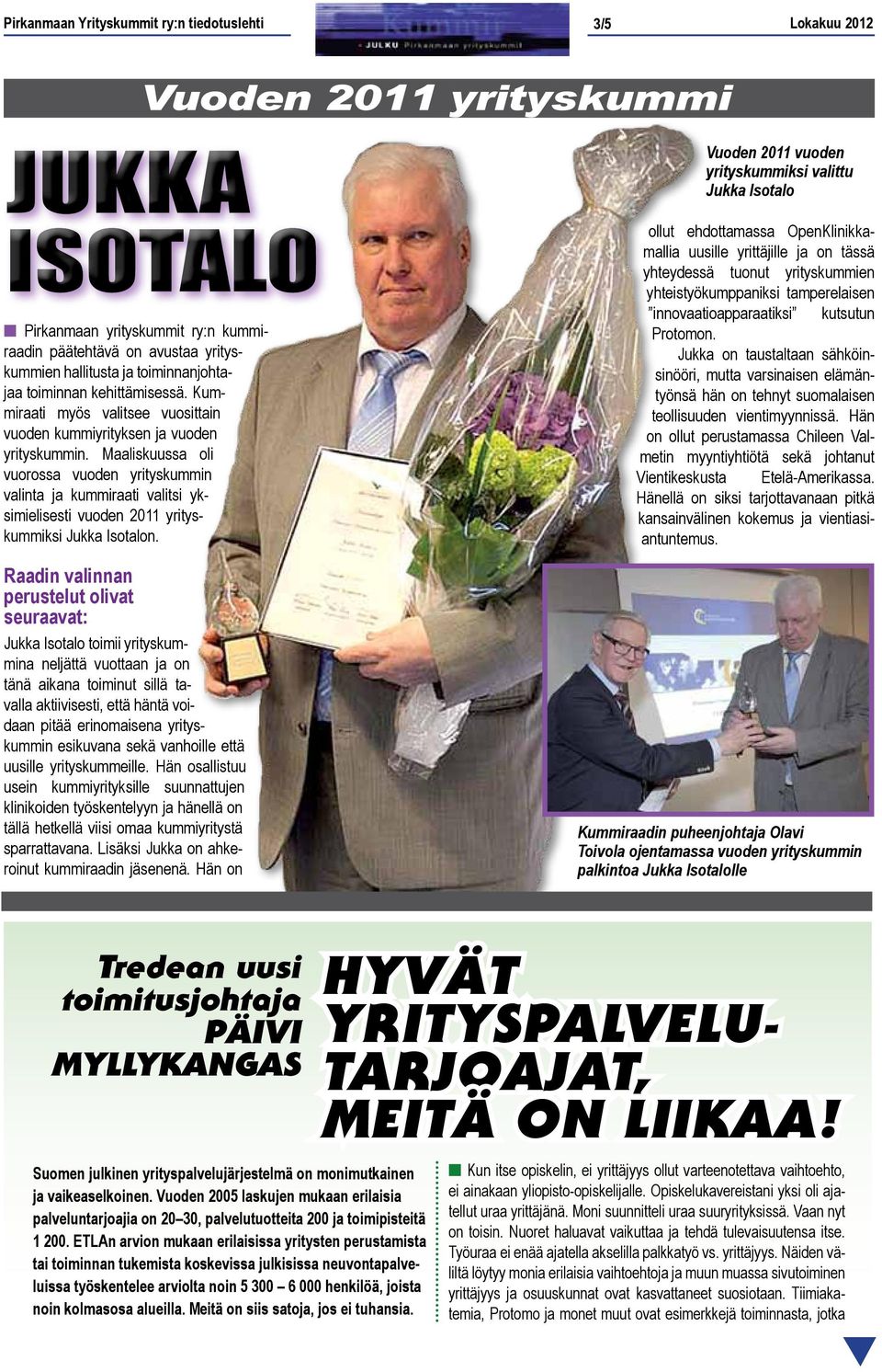 Maaliskuussa oli vuorossa vuoden yrityskummin valinta ja kummiraati valitsi yksimielisesti vuoden 2011 yrityskummiksi Jukka Isotalon.