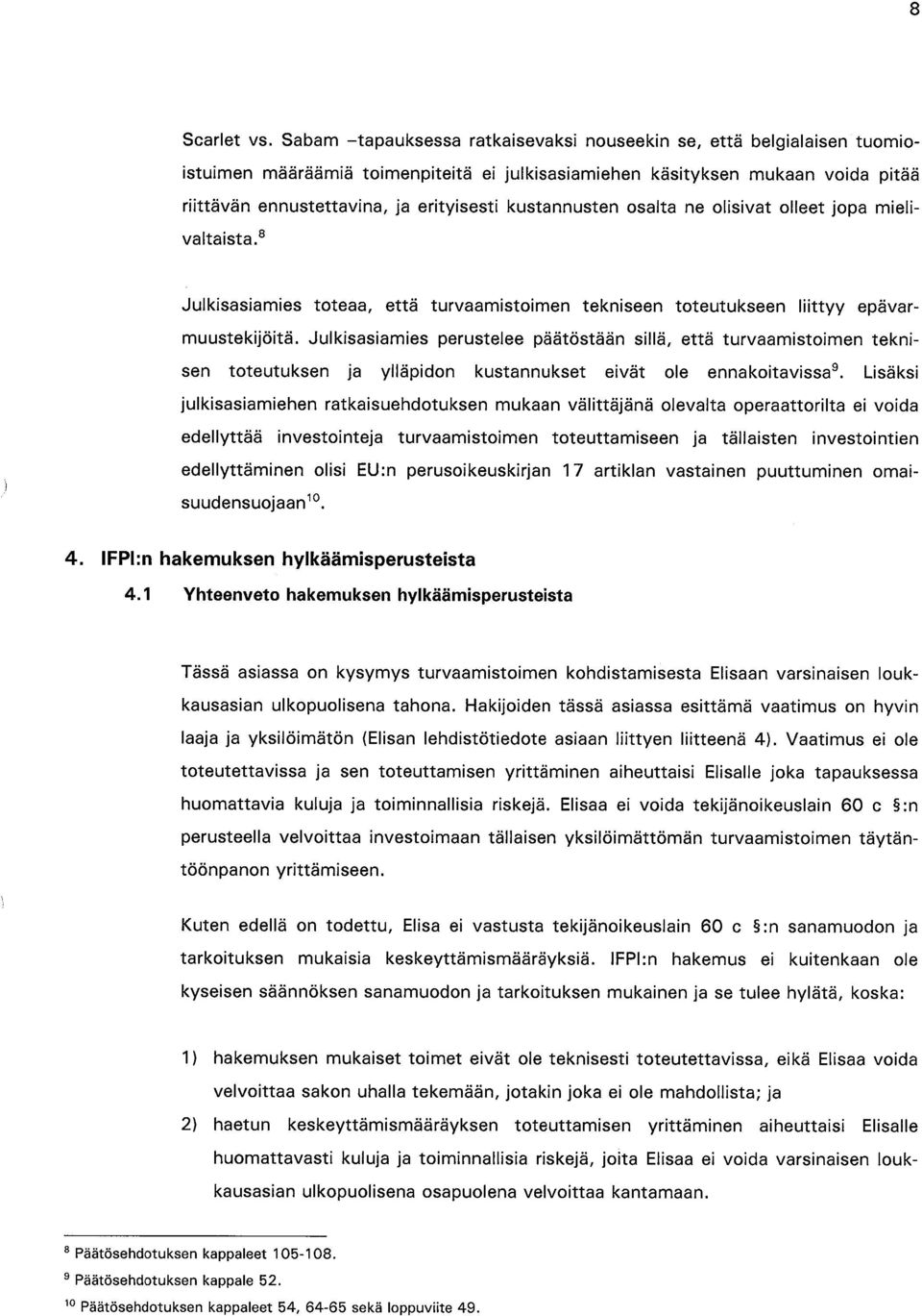 kustannusten osalta ne olisivat olleet jopa mielivaltaista.$ Julkisasiamies toteaa, että turvaamistoimen tekniseen toteutukseen liittyy epävarmuustekijöitä.