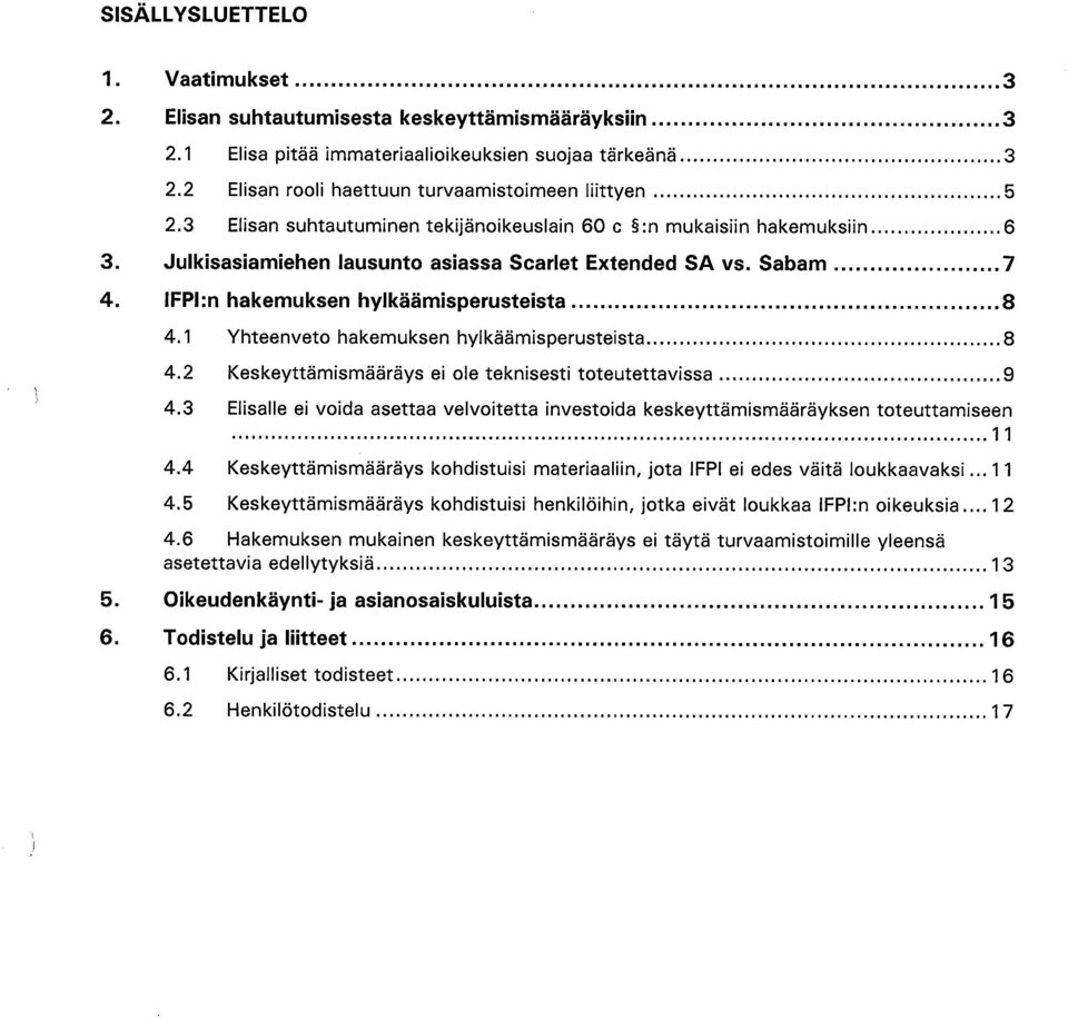 1 Yhteenveto hakemuksen hylkäämisperusteista 8 4.2 Keskeyttämismääräys ei ole teknisesti toteutettavissa 9 4.