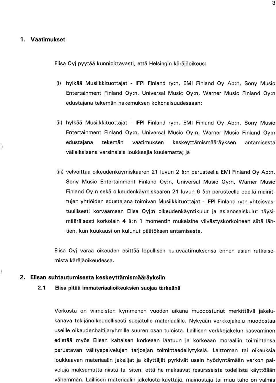 Universal Music Oy:n, Warner Music Finland Oy:n edustajana tekemän vaatimuksen keskeyttämismääräyksen antamisesta väliaikaisena varsinaisia loukkaajia kuulematta; ja (iii) velvoittaa