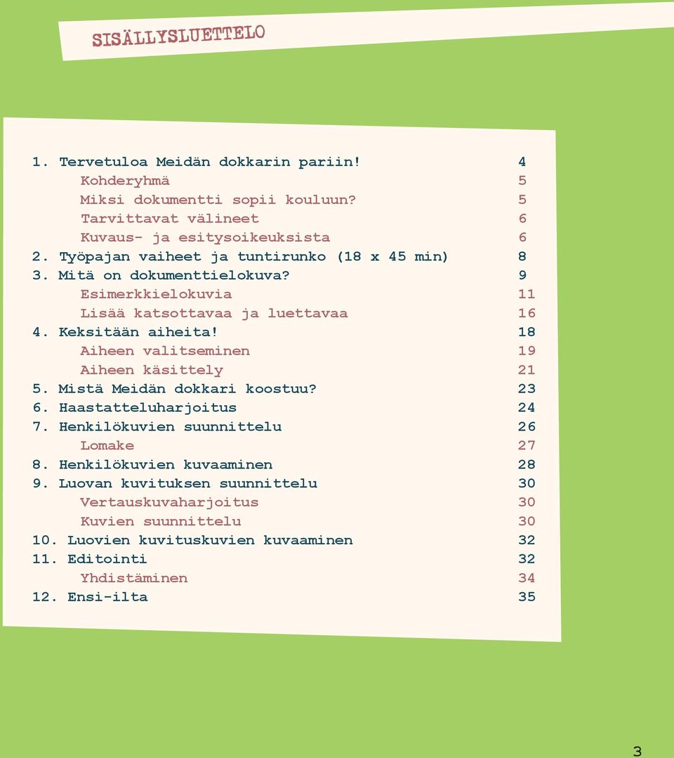 18 Aiheen valitseminen 19 Aiheen käsittely 21 5. Mistä Meidän dokkari koostuu? 23 6. Haastatteluharjoitus 24 7. Henkilökuvien suunnittelu 26 Lomake 27 8.