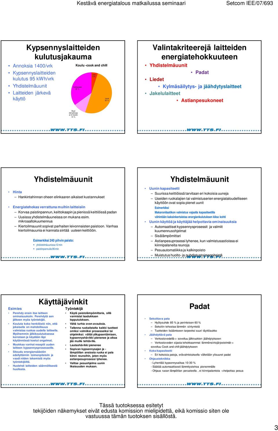 laitteisiin Korvaa paistinpannun, keittokaapin ja pienissä keittiöissä padan Uusissa yhdistelmäuuneissa on mukana esim. mikroaaltokuumennus Kiertoilmauunit sopivat parhaiten leivonnaisten paistoon.