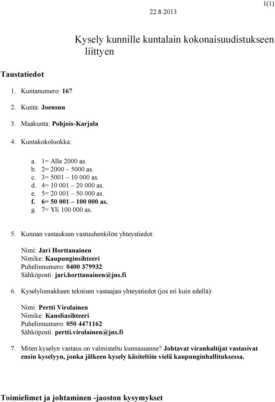 horttanainen@jns.fi 6. Kyselylomakkeen teknisen vastaajan yhteystiedot (jos eri kuin edellä): Nimi: Pertti Virolainen Nimike: Kansliasihteeri Puhelinnumero: 050 4471162 Sähköposti. pertti.