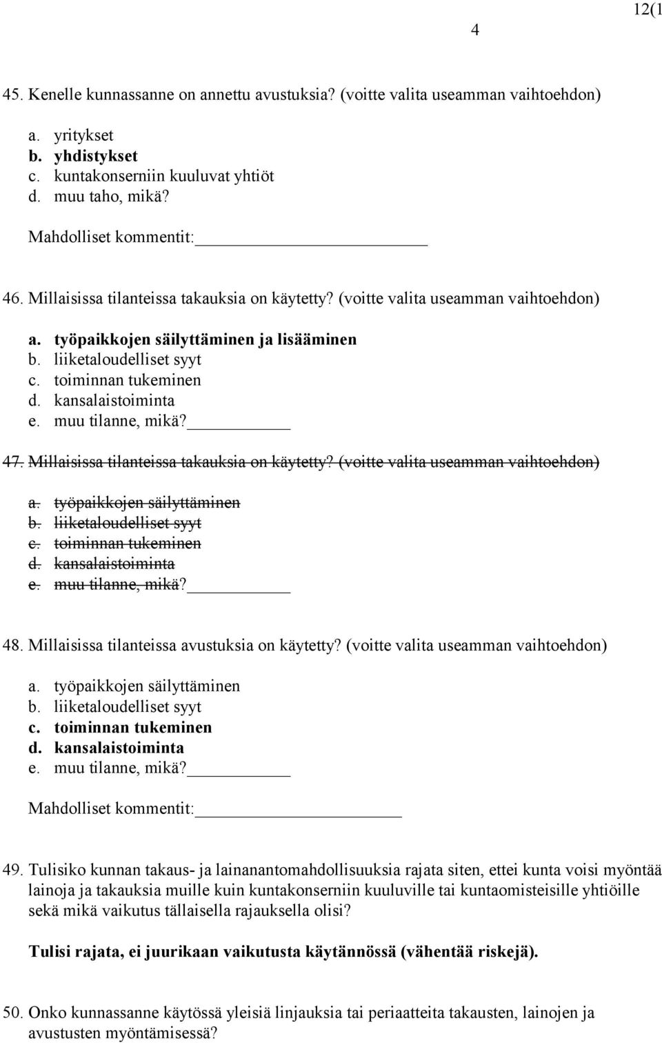 kansalaistoiminta e. muu tilanne, mikä? 47. Millaisissa tilanteissa takauksia on käytetty? (voitte valita useamman vaihtoehdon) a. työpaikkojen säilyttäminen b. liiketaloudelliset syyt c.