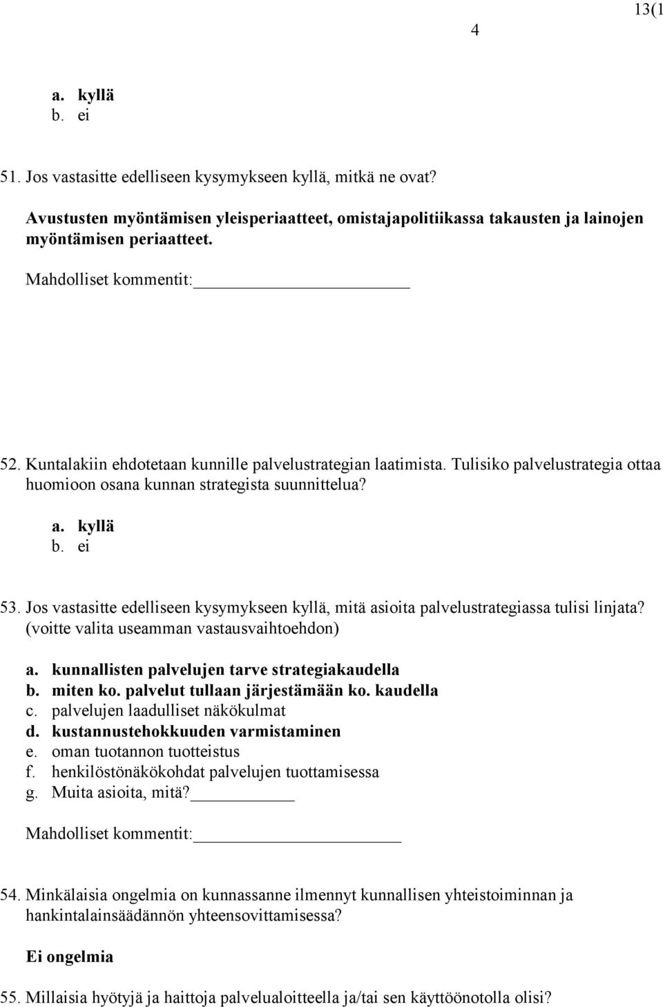 Jos vastasitte edelliseen kysymykseen kyllä, mitä asioita palvelustrategiassa tulisi linjata? (voitte valita useamman vastausvaihtoehdon) a. kunnallisten palvelujen tarve strategiakaudella b.