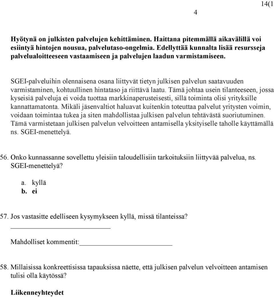 SGEI-palveluihin olennaisena osana liittyvät tietyn julkisen palvelun saatavuuden varmistaminen, kohtuullinen hintataso ja riittävä laatu.