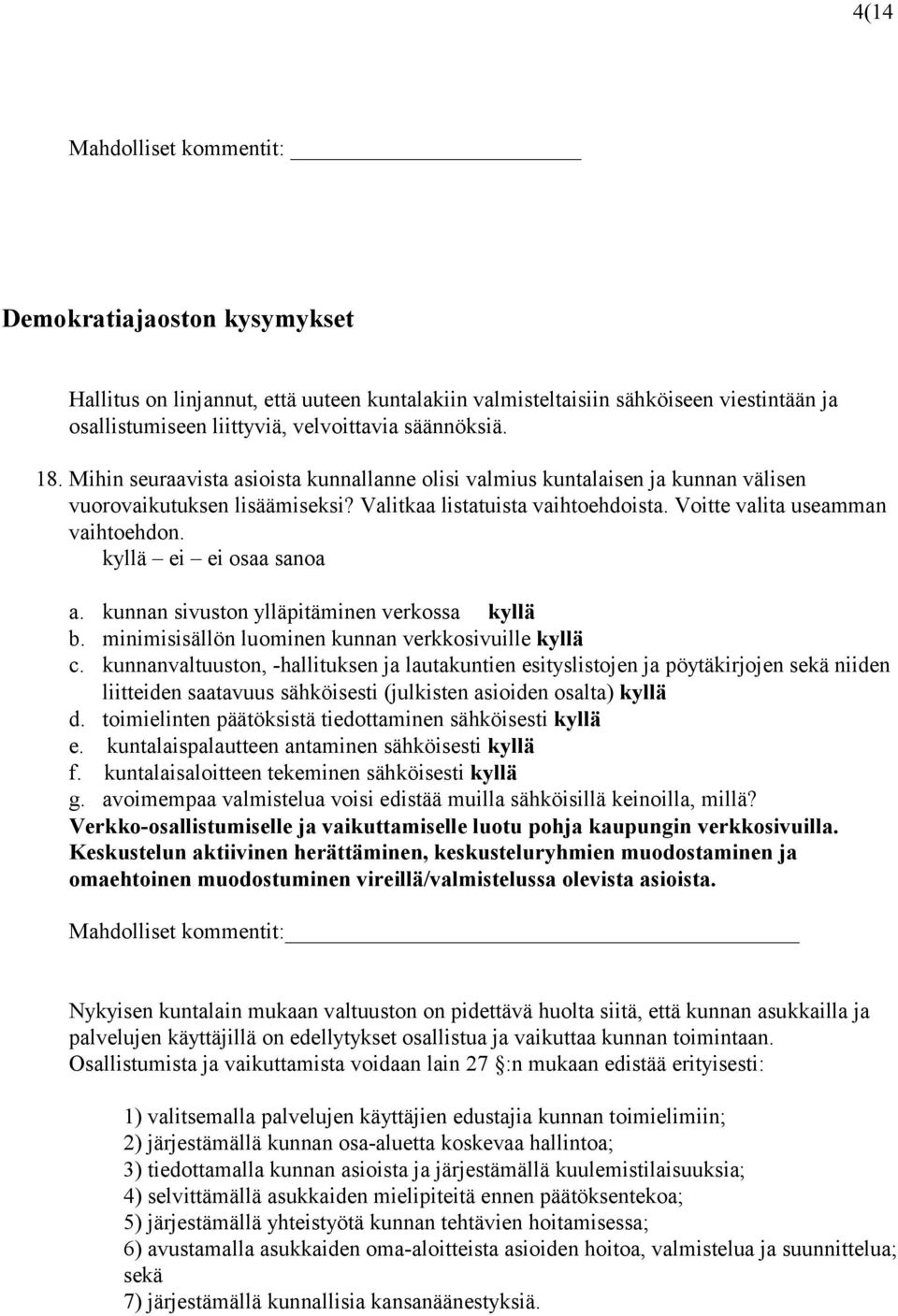 kyllä ei ei osaa sanoa a. kunnan sivuston ylläpitäminen verkossa kyllä b. minimisisällön luominen kunnan verkkosivuille kyllä c.